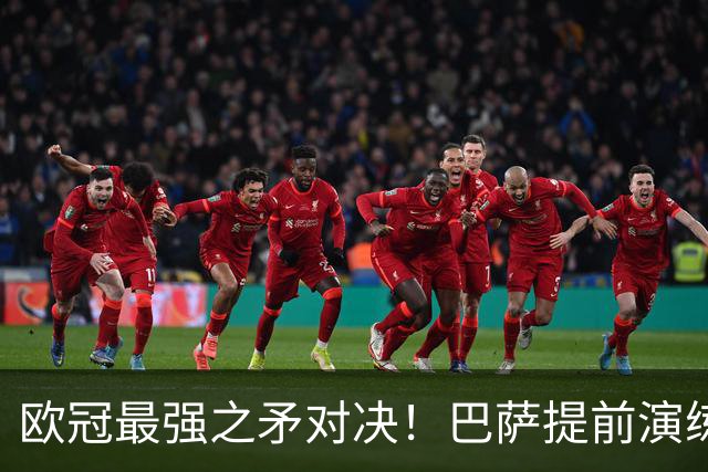 欧冠最强之矛对决！巴萨提前演练对敌良策，却意外暴露最大短板